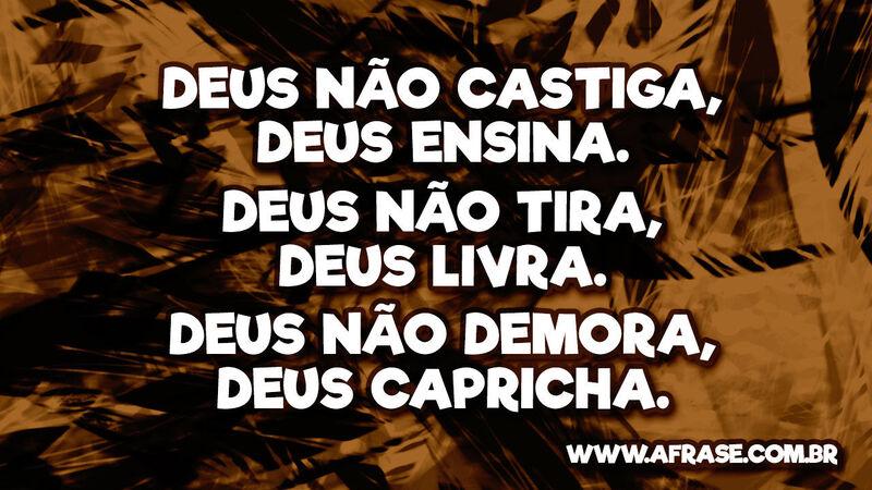 Deus não castiga, Deus ensina. Deus não tira, ... - Frases Religiosas.