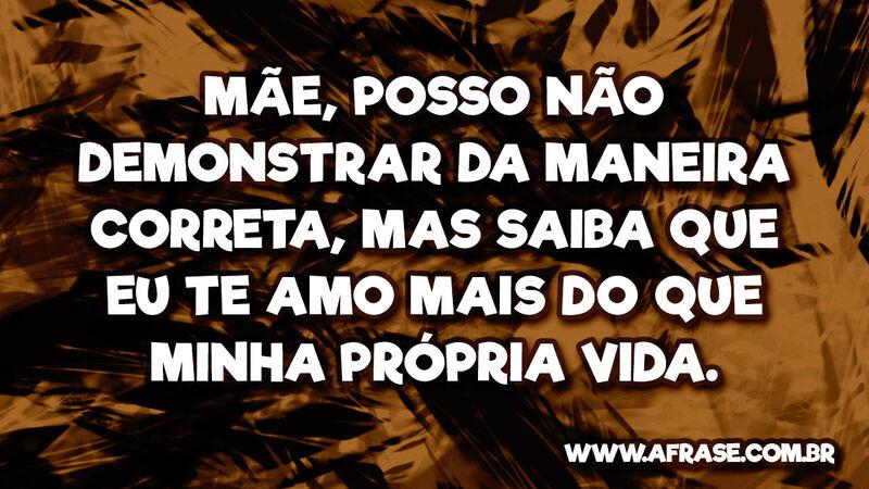 Mãe, posso não demonstrar... Frases de Amor