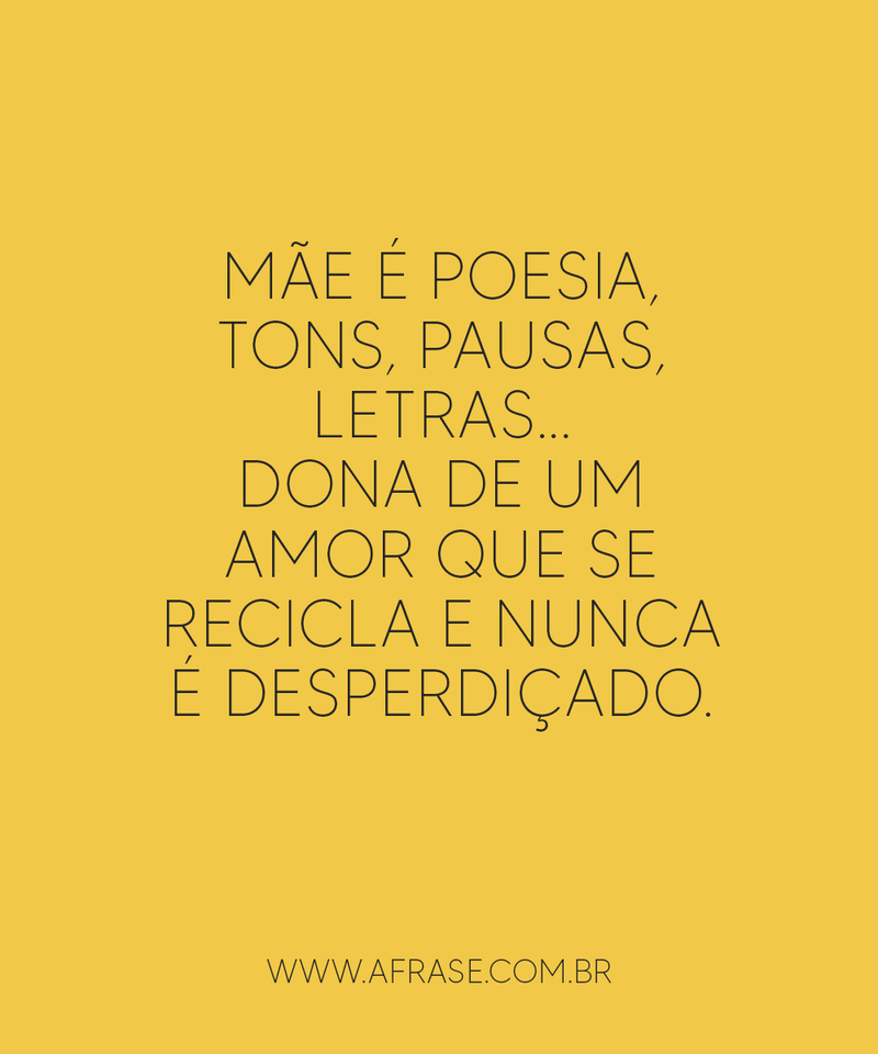 Mãe é poesia, tons, pausas, letras... Frases de Amor