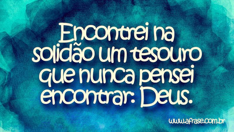 Encontrei na solidão um tesouro que ... - Frases Religiosas