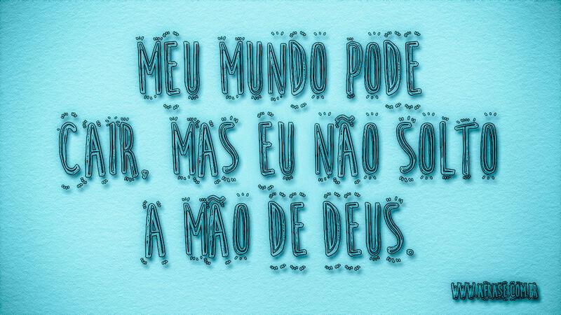 Meu mundo pode cair, mas eu não solto a mão de Deus. - Frases Religiosas