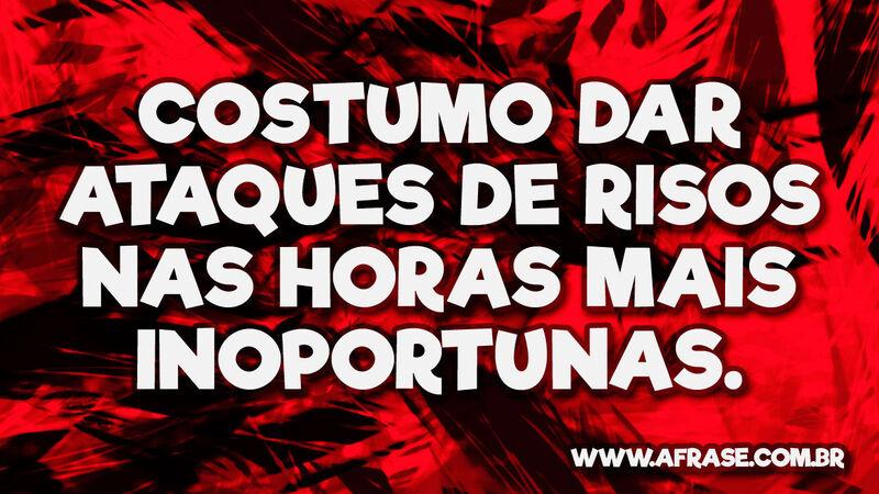 Costumo dar ataques de risos nas horas mais inoportunas. - Frases de Humor.