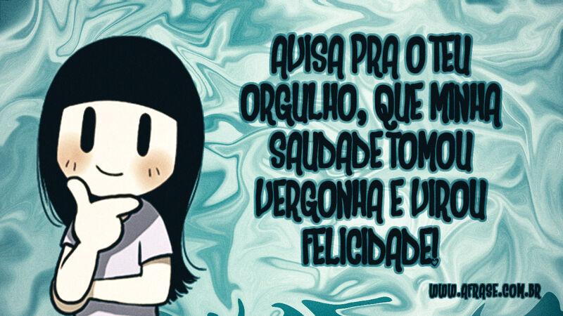 Avisa pra o teu orgulho, que minha saudade tomou ... - Frases de Saudade.