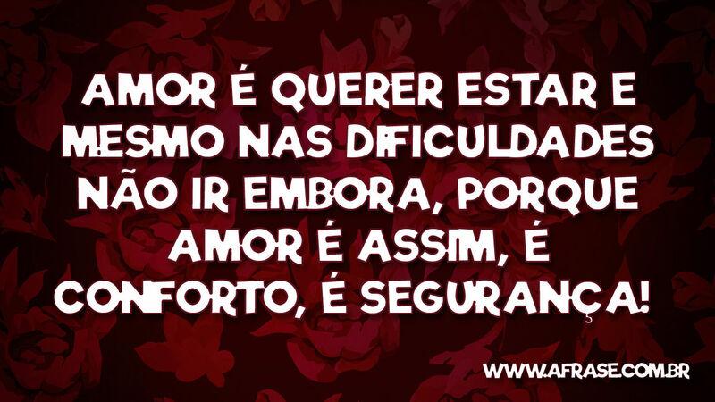 Amor é querer estar e mesmo nas dificuldades não ir ... -  Frases de Amor.
