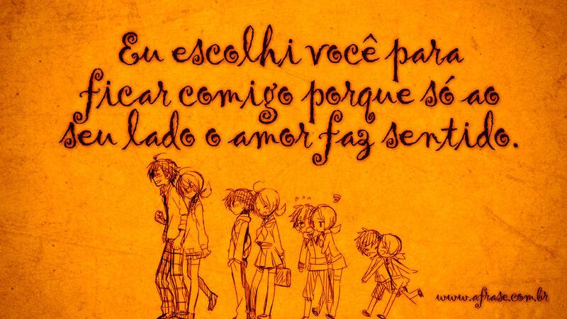 Eu escolhi você para ficar comigo porque só ao ... - Frases de Amor.