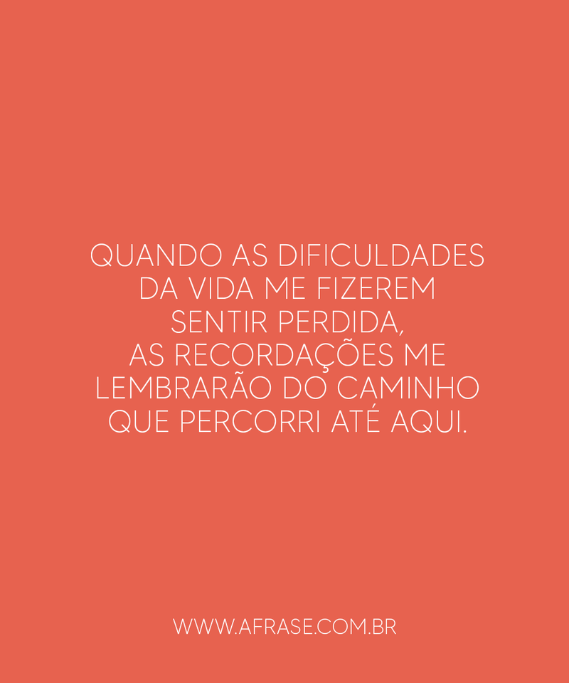 Quando as dificuldades da vida me fizerem ... - Frases de Vida.