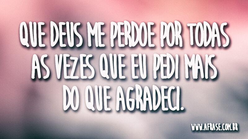 Que Deus me perdoe por todas as vezes que ... - Frases Religiosas