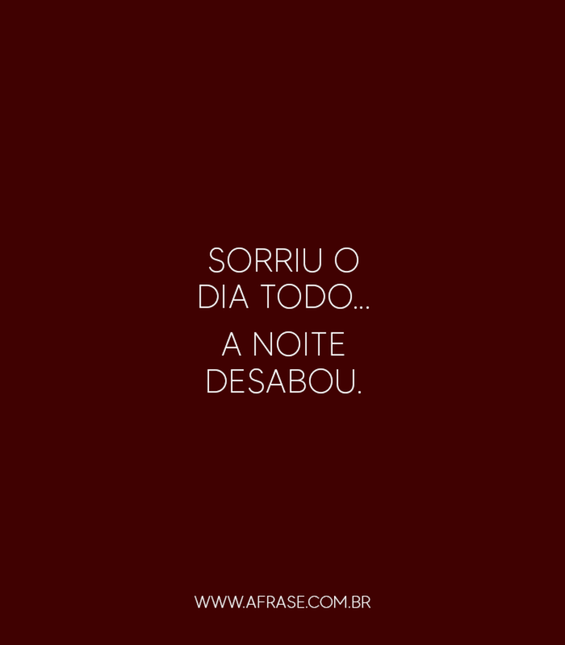 Sorriu o dia todo... a noite desabou. - Frases de Tristeza.