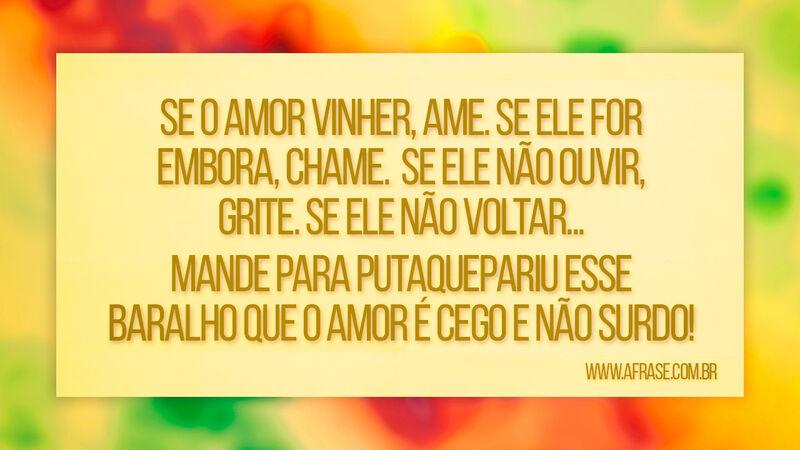 Se o amor vinher, ame. Se ele for embora, ... - Frases de Humor.
