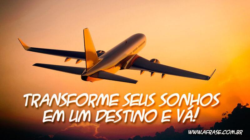 Transforme seus sonhos em um destino e vá! - Frases de Sonho.
