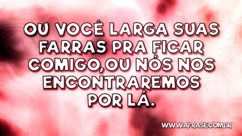 Ou você larga suas farras pra ficar... - Frases de Humor.