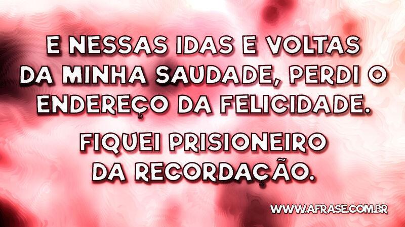 E nessas idas e voltas da minha saudade, perdi o ... - Frases de Saudade