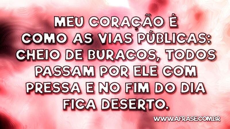 Meu coração é como as vias públicas: cheio... - Frases de Tristeza.
