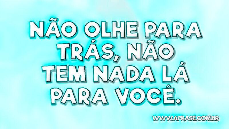 Não olhe para trás, não tem nada lá para você. - Frases de Tempo.
