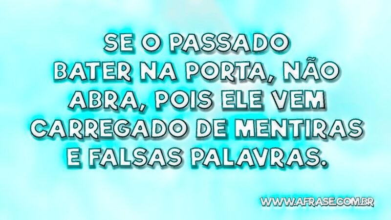 Se o passado bater na porta, não abra, pois ... - Frases de Vida.