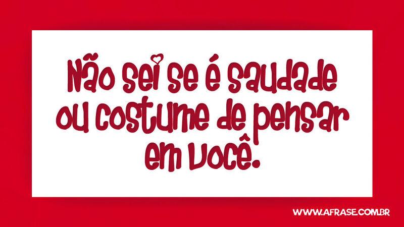 Não sei se é saudade ou costume de pensar em você. - Frases de Saudade.
