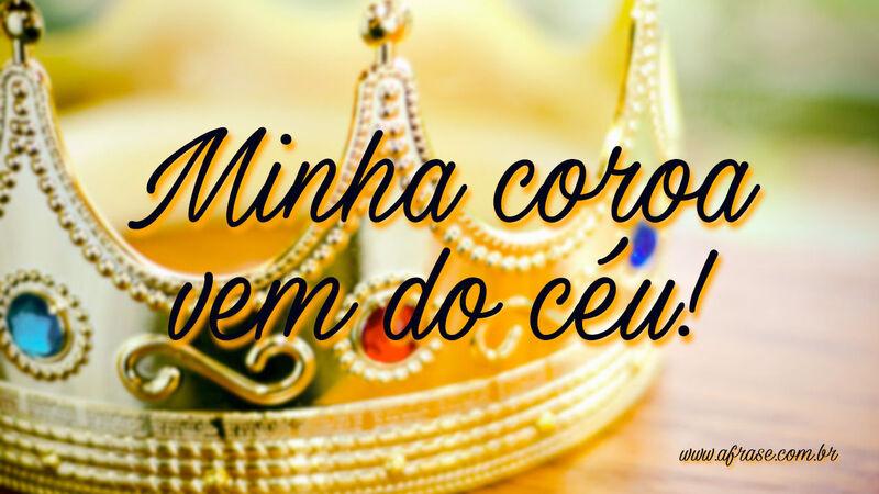 Minha coroa vem do céu! - Frases Religiosas.