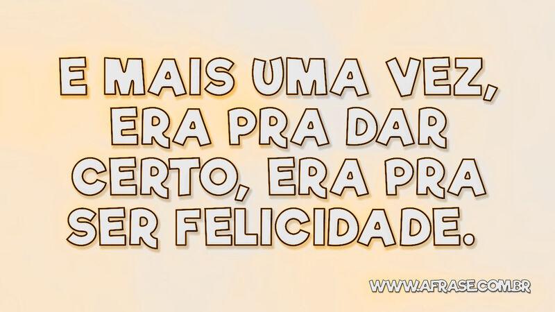 E mais uma vez, era pra dar certo, era pra ser felicidade. - Frases de Tristeza.