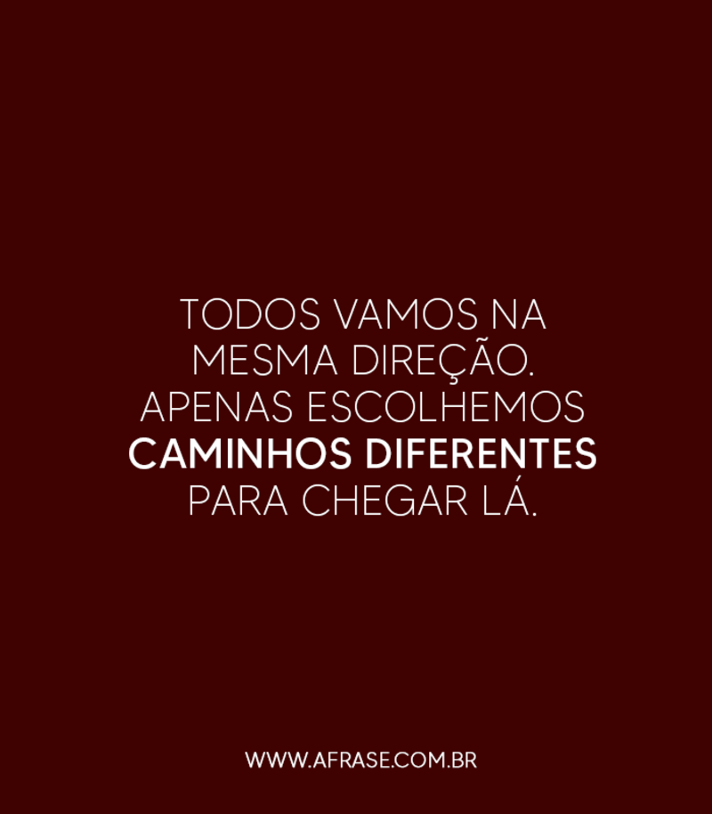 Todos vamos na mesma direção... - Frases de Reflexão.
