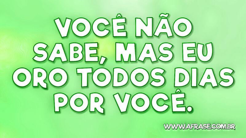 Você não sabe, mas eu oro todos dias por você. - Frases Religiosas.