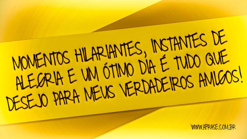 Momentos hilariantes, instantes de alegria ... -  Frases de Amizade.