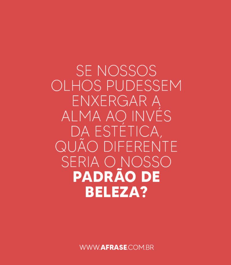 Se nossos olhos pudessem enxergar a alma ... - Frases de Reflexão,