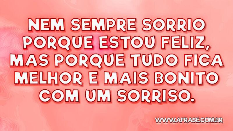 Nem sempre sorrio porque estou feliz, mas ... -  Frases de Beleza.