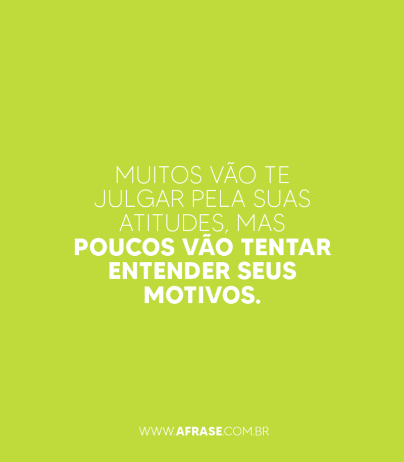 Muitos vão te julgar pela suas atitudes, mas poucos... - Frases de Atitude.