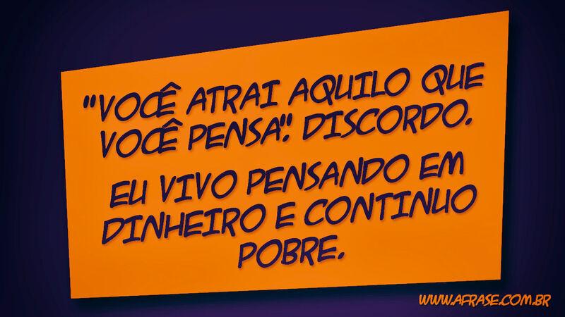 Você atrai aquilo que você pensa ... - Frases de Humor.