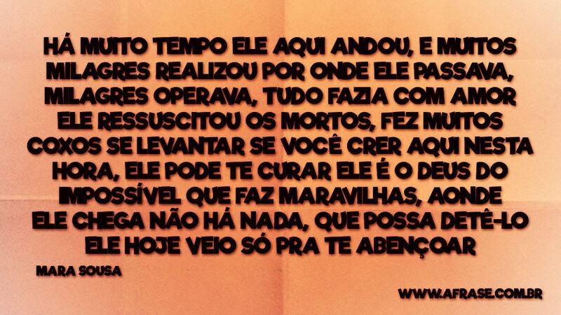 Ele é o Deus do impossível Há muito tempo ele aqui andou, e muitos milagres ... - Frases Religiosas.