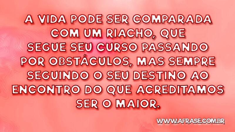 A vida pode ser comparada com um riacho, que segue... - Frases de Vida.