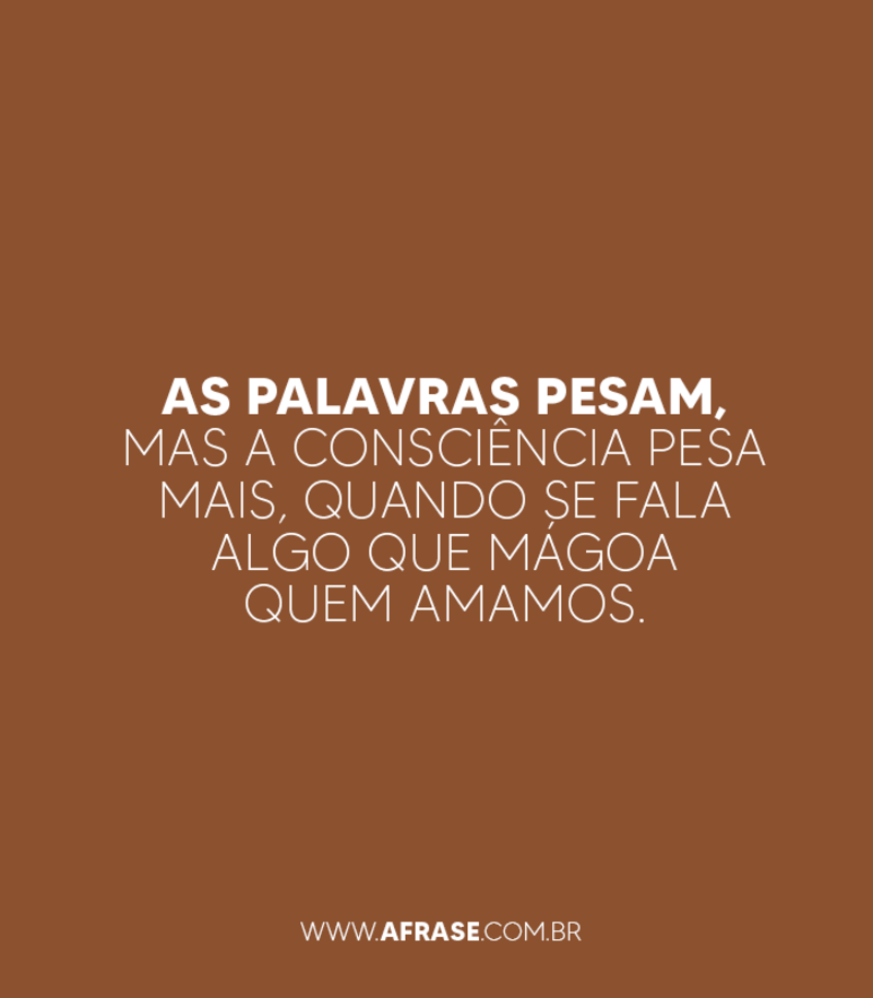 As palavras pesam, mas a consciência ... - Frases de Arrependimento.