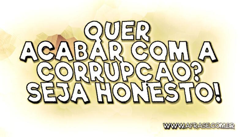Quer acabar com a corrupção? Seja honesto! - Frases de Caráter.
