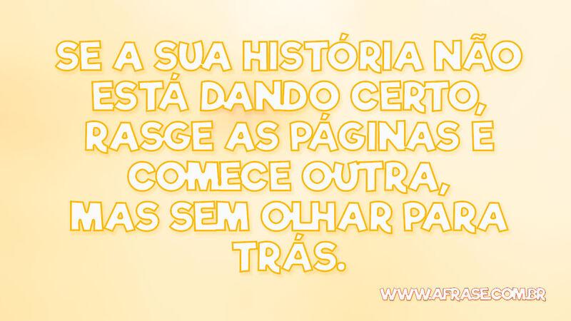 Se a sua história não está dando certo ... - Frases de Vida.