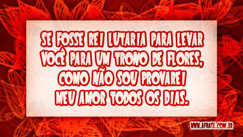 Se fosse rei lutaria para levar você para um trono... - Frases de Amor.