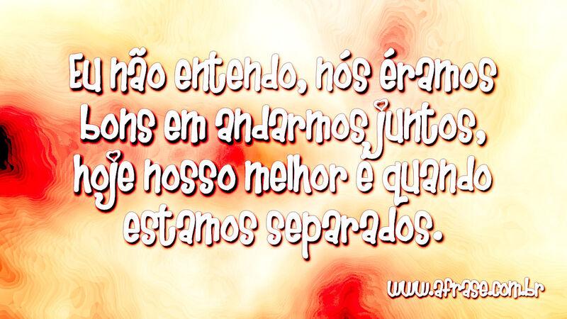 Eu não entendo, nós éramos bons em andarmos ... - Frases de Tristeza.