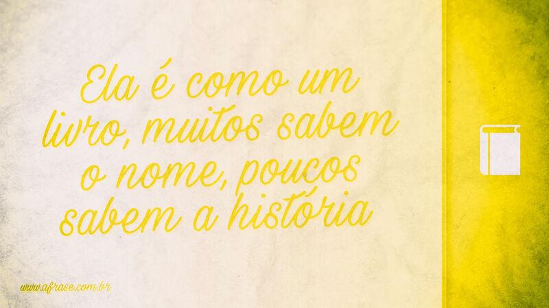 Ela é como um livro, muitos sabem o nome... - Frases de Beleza.