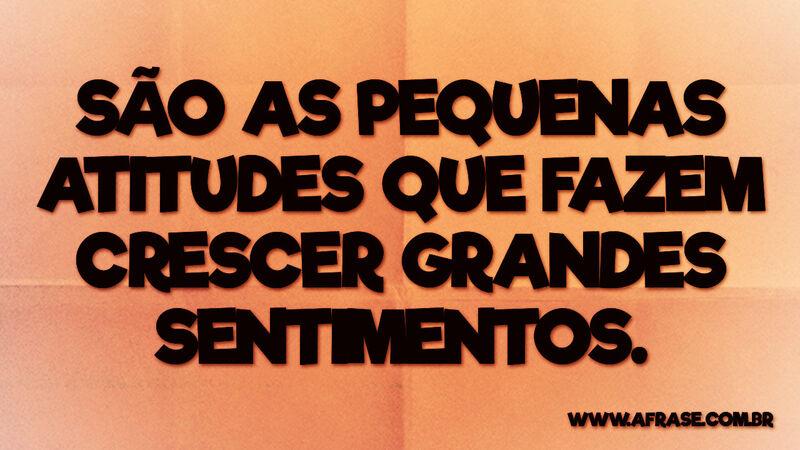 São as pequenas atitudes que fazem crescer ... - Frases de Atitude.