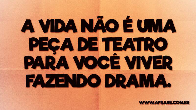 A vida não é uma peça de teatro para você .... - Frases de Vida.