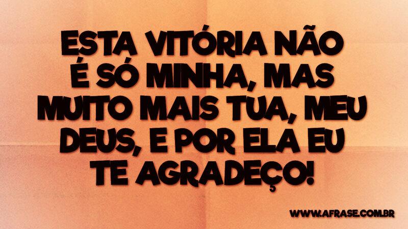 Esta vitória não é só minha, mas muito mais... - Frases Religiosas.