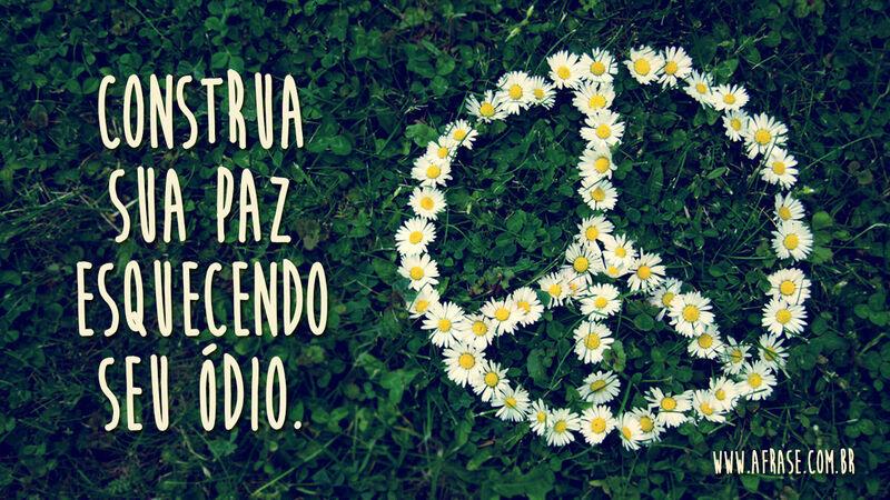 Construa sua paz esquecendo seu ódio. - Frases de Reflexão.