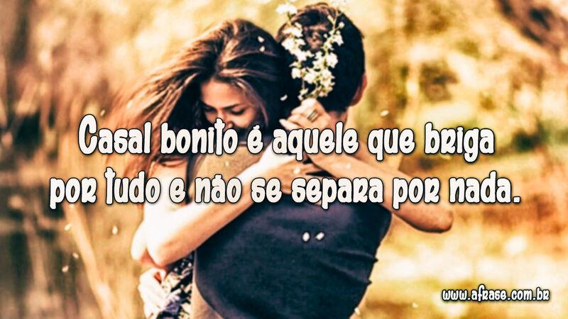Casal bonito é aquele que briga por tudo e não se separa por nada. - Frases de Amor.
