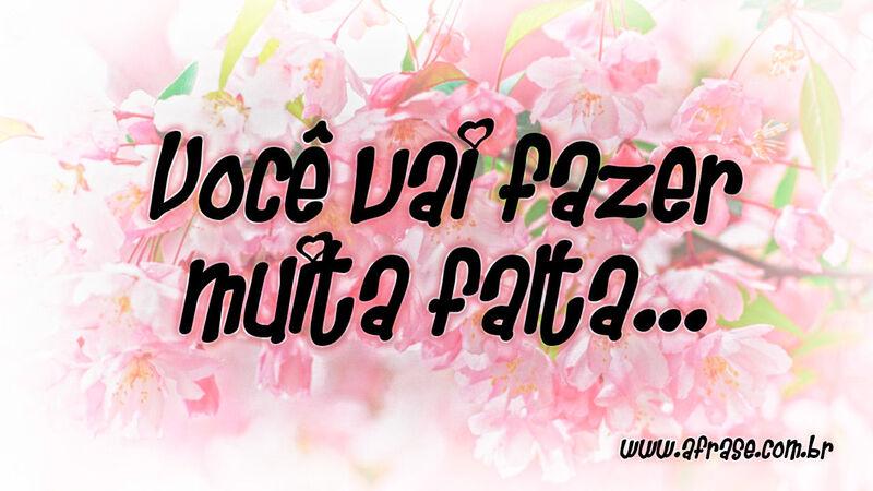 Você vai fazer muita falta... - Frases de Saudade