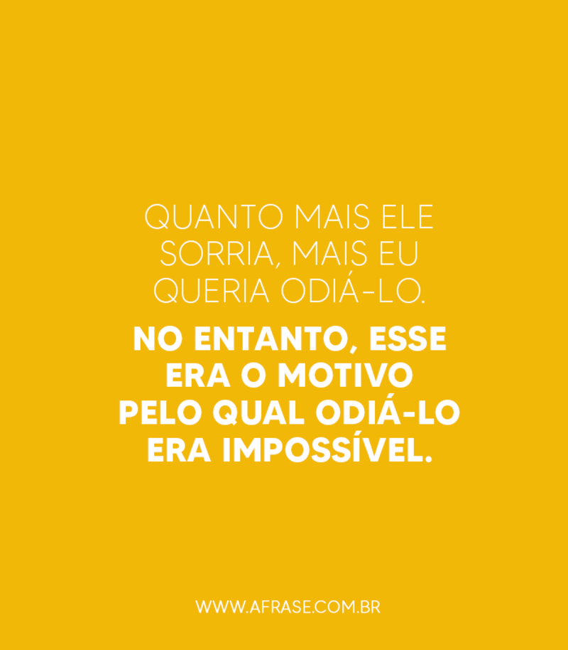 Quanto mais ele sorria, mais eu queria  ... - Frases de Amor.