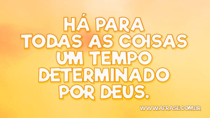 Há para todas as coisas um tempo determinado por Deus. - Frases Religiosas