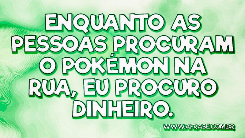Enquanto as pessoas procuram o Pokémon na rua... - Frases de Humor.