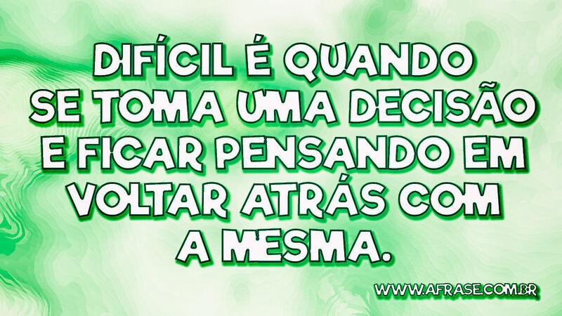 Difícil é quando se toma uma decisão e ficar ... - Frases de Reflexão.