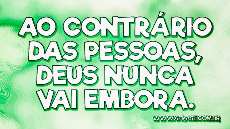 Ao contrário das pessoas, Deus nunca vai embora. - Frases Religiosas.