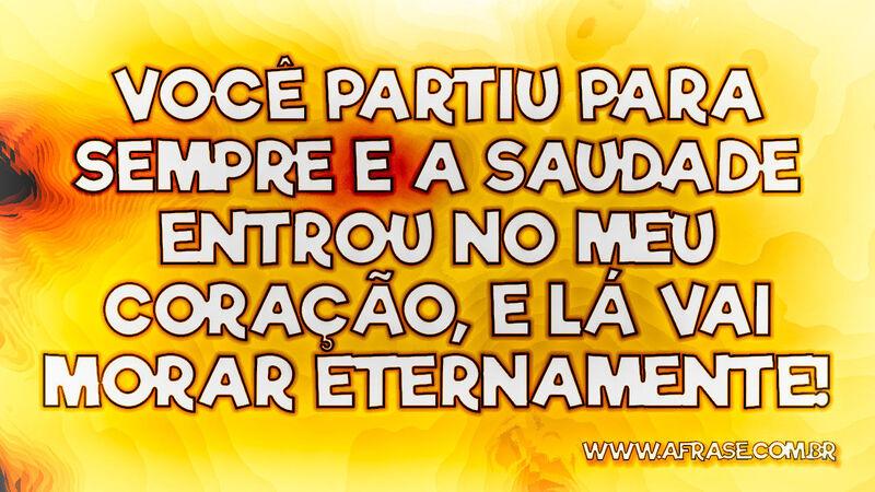 Você partiu para sempre e a saudade entrou ...- Frases de Saudade.