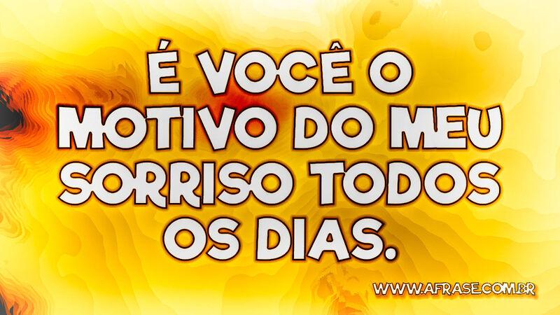 É você o motivo do meu sorriso todos os dias. - Frases de Amor.